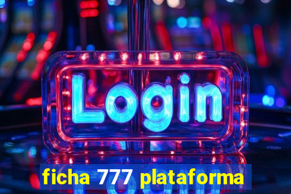 ficha 777 plataforma